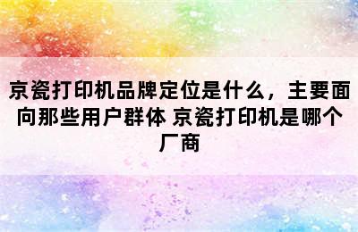 京瓷打印机品牌定位是什么，主要面向那些用户群体 京瓷打印机是哪个厂商